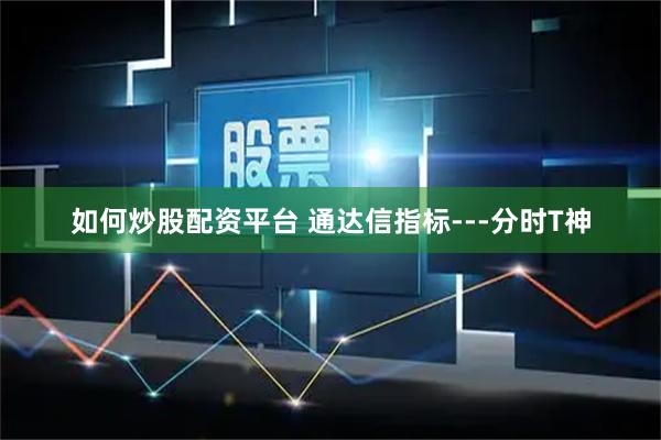 如何炒股配资平台 通达信指标---分时T神